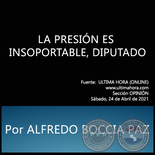LA PRESIÓN ES INSOPORTABLE, DIPUTADO - Por ALFREDO BOCCIA PAZ - Sábado, 24 de Abril de 2021